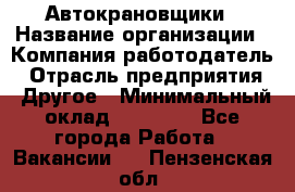 Автокрановщики › Название организации ­ Компания-работодатель › Отрасль предприятия ­ Другое › Минимальный оклад ­ 50 000 - Все города Работа » Вакансии   . Пензенская обл.